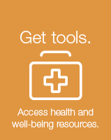 Get Tools. Access health and well-being resources.
